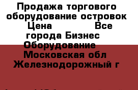 Продажа торгового оборудование островок › Цена ­ 50 000 - Все города Бизнес » Оборудование   . Московская обл.,Железнодорожный г.